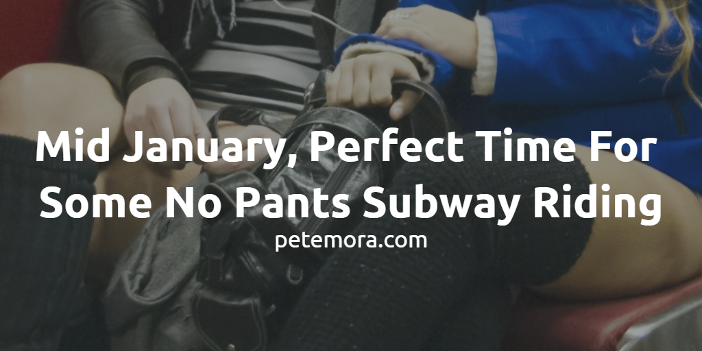 Mid January, Perfect Time For Some No Pants Subway Riding