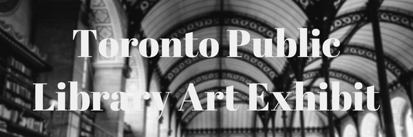 Toronto Public Library Art Exhibit