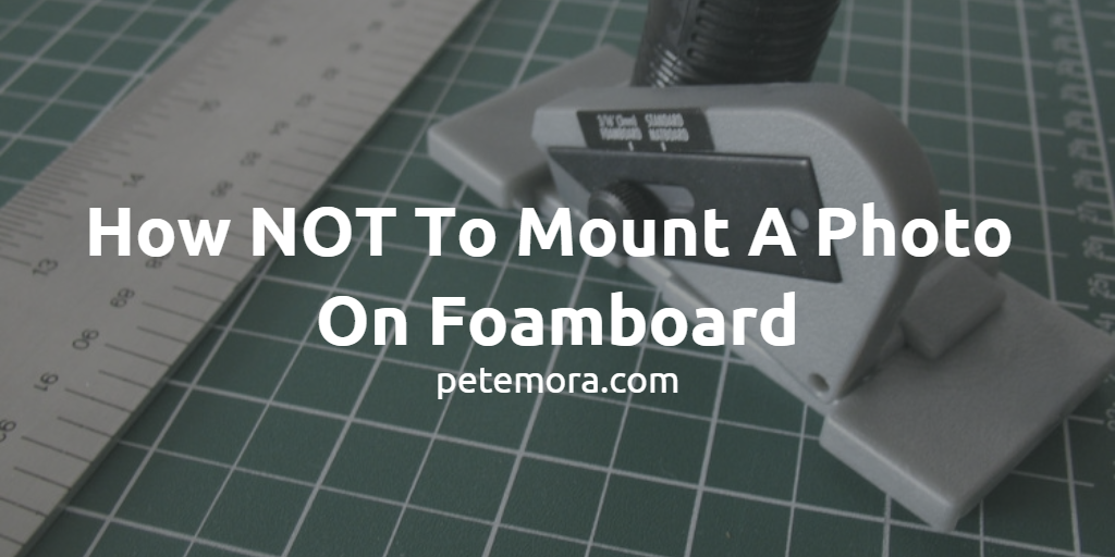 How NOT To Mount A Photo On Foamboard